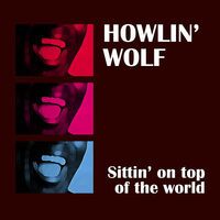 Thumbnail for the Howlin' Wolf - Sittin' On Top Of The World link, provided by host site