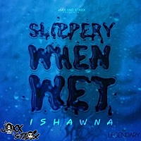 Thumbnail for the Ishawna - Slippery When Wet link, provided by host site