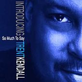 Thumbnail for the Trent Armand Kendall - So Much To Say link, provided by host site