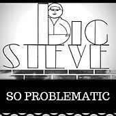 Thumbnail for the Big Steve - So Problematic link, provided by host site