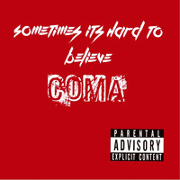 Thumbnail for the Coma - SOMETIMES ITS HARD TO BELIEVE link, provided by host site
