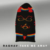 Thumbnail for the Raghav - Take Me Away link, provided by host site