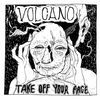 Thumbnail for the Volcano - Take Off Your Face link, provided by host site