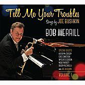 Thumbnail for the Bob Merrill - Tell Me Your Troubles: Songs by Joe Bushkin, Vol. 1 link, provided by host site