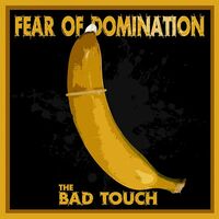 Thumbnail for the Fear Of Domination - The Bad Touch link, provided by host site