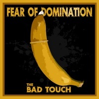 Thumbnail for the Fear Of Domination - The Bad Touch link, provided by host site