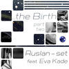 Thumbnail for the Ruslan-set - The Birth, Pt. 2 link, provided by host site