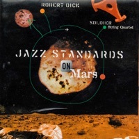 Thumbnail for the Robert Dick - The Enja Heritage Collection: Jazz Standards On Mars (with The Soldier String Quartet) link, provided by host site