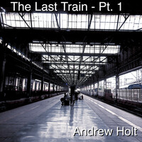 Thumbnail for the Andrew Holt - The Last Train - Pt. 1 link, provided by host site