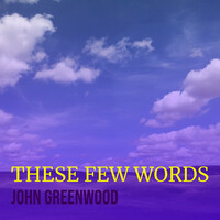Thumbnail for the John Greenwood - These Few Words link, provided by host site