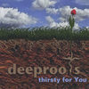 Thumbnail for the Deep Roots - Thirsty for You link, provided by host site