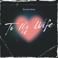 Thumbnail for the Bryson Gray - To My Wife link, provided by host site