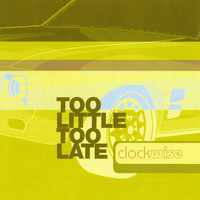 Thumbnail for the Clock-Wise - Too Little Too Late link, provided by host site