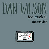 Thumbnail for the Dan Wilson - Too Much ii (Acoustic) link, provided by host site