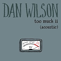 Thumbnail for the Dan Wilson - Too Much ii (Acoustic) link, provided by host site