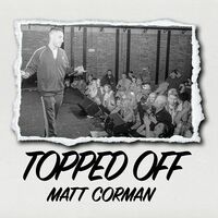 Thumbnail for the Matt Corman - Topped OFF link, provided by host site