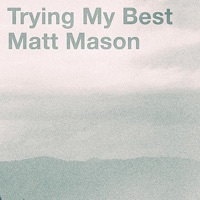 Thumbnail for the Matt Mason - Trying My Best link, provided by host site