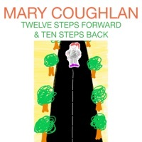 Thumbnail for the Mary Coughlan - Twelve Steps Forward and Ten Steps Back link, provided by host site