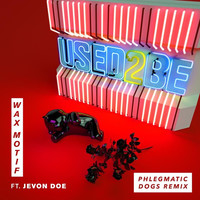 Thumbnail for the Wax Motif - Used 2 Be (Phlegmatic Dogs Remix) link, provided by host site