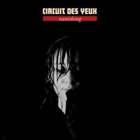 Thumbnail for the Circuit Des Yeux - Vanishing link, provided by host site