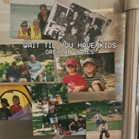 Thumbnail for the Greylan James - Wait Til You Have Kids link, provided by host site
