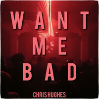 Thumbnail for the Chris Hughes - Want Me Bad link, provided by host site