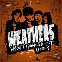 Thumbnail for the Weathers - Wasn't Gonna Go Out (Demo) link, provided by host site