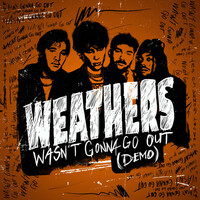 Thumbnail for the Weathers - Wasn't Gonna Go Out (Demo) link, provided by host site