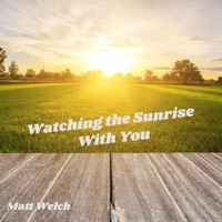 Thumbnail for the Matt Welch - Watching the Sunrise With You link, provided by host site