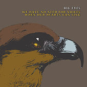 Thumbnail for the Big Eyes - We Have No Need For Voices When Our Hearts Can Sing link, provided by host site
