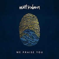 Thumbnail for the Matt Redman - We Praise You link, provided by host site