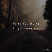 Thumbnail for the Fearless Soul - We're All Trying to Get Somewhere link, provided by host site