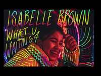 Thumbnail for the Isabelle Brown - What U Waiting 4 link, provided by host site