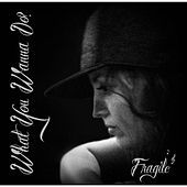 Thumbnail for the Fragile - What You Wanna Do? link, provided by host site