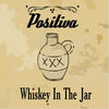 Thumbnail for the Positiva - Whiskey In the Jar link, provided by host site