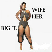 Thumbnail for the Big-T - Wife Her link, provided by host site