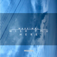 Thumbnail for the Maxximal - Wish You Here link, provided by host site