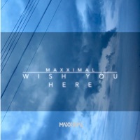 Thumbnail for the Maxximal - Wish You Here link, provided by host site