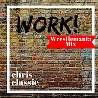 Thumbnail for the Chris Classic - Work (Wrestlemania Mix) link, provided by host site