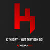 Thumbnail for the K Theory - Wut They Gon Do! link, provided by host site