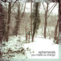 Thumbnail for the Ephemerals - You Made Us Change link, provided by host site