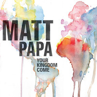 Thumbnail for the Matt Papa - Your Kingdom Come link, provided by host site